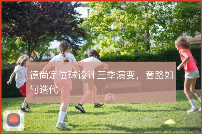 德尚定位球设计三季演变，套路如何迭代