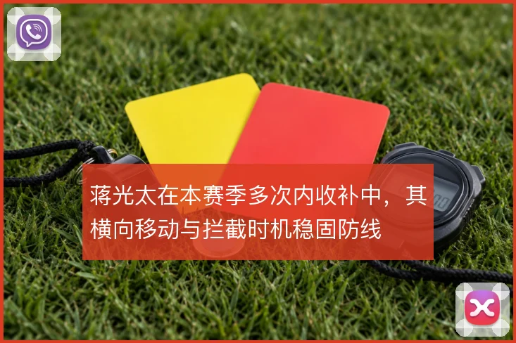 蒋光太在本赛季多次内收补中，其横向移动与拦截时机稳固防线