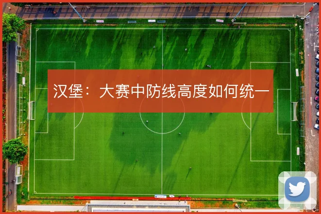 汉堡：大赛中防线高度如何统一
