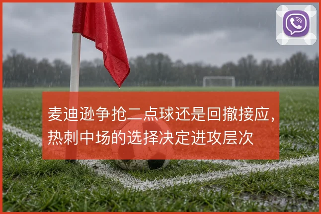 麦迪逊争抢二点球还是回撤接应，热刺中场的选择决定进攻层次