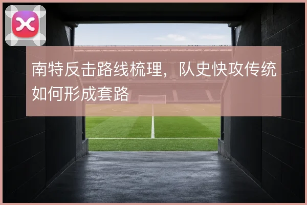 南特反击路线梳理，队史快攻传统如何形成套路