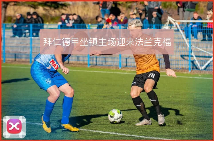 拜仁德甲坐镇主场迎来法兰克福