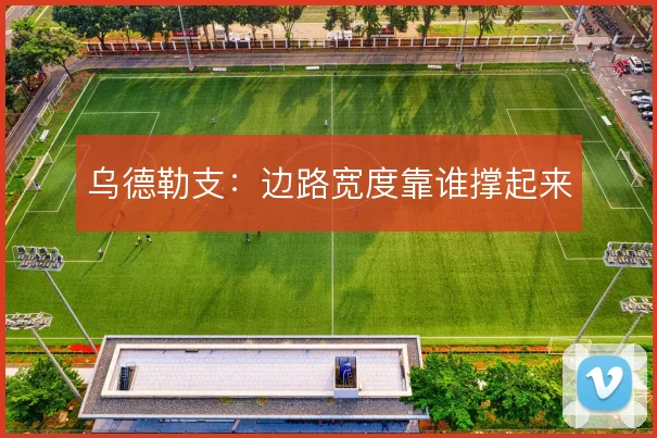 乌德勒支：边路宽度靠谁撑起来