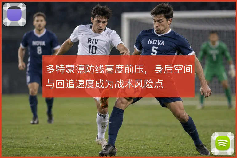 多特蒙德防线高度前压，身后空间与回追速度成为战术风险点