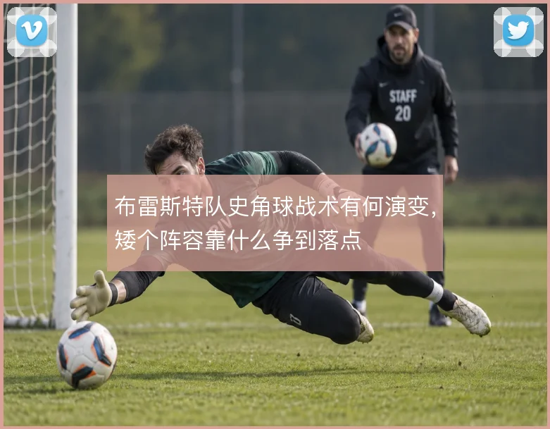 布雷斯特队史角球战术有何演变，矮个阵容靠什么争到落点